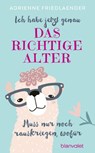 Ich habe jetzt genau das richtige Alter. Muss nur noch rauskriegen, wofür - Adrienne Friedlaender - 9783764506841