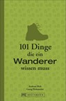 101 Dinge, die ein Wanderer wissen muss - Georg Hohenester ; Andreas Dick - 9783765459313