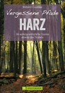 Vergessene Pfade im Harz - Richard Goedeke - 9783765468193