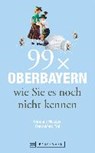 Metzger, C: 99 x Oberbayern wie Sie es noch nicht kennen - METZGER,  Christine ; Frei, Franz Marc - 9783765487323