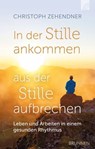In der Stille ankommen - aus der Stille aufbrechen - Christoph Zehendner - 9783765576959