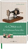 Als Oma noch die Nähmaschine ölte - Joachim Heyder - 9783766628756