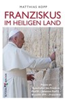 Franziskus im Heiligen Land - Matthias Kopp - 9783766642660