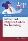 Motiviert und erfolgreich durch die PTA-Ausbildung - Anika Daniel - 9783769276572