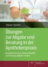 Übungen zur Abgabe und Beratung in der Apothekenpraxis - Annette Thomas ; Nadine Yvonne Sprecher - 9783769279283