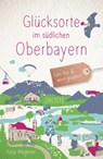 Glücksorte im südlichen Oberbayern - Katja Wegener - 9783770025633