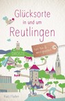 Glücksorte in und um Reutlingen - Uschi Kurz ; Anne Faden - 9783770025978