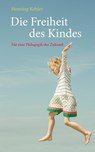 Die Freiheit des Kindes - Henning Köhler - 9783772516467