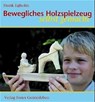Bewegliches Holzspielzeug selbst gemacht - Frank Egholm - 9783772520310