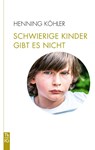 Schwierige Kinder gibt es nicht - Henning Köhler - 9783772533051