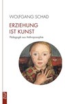 Erziehung ist Kunst - Wolfgang Schad - 9783772542244
