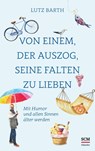 Von einem, der auszog, seine Falten zu lieben - Lutz Barth - 9783775161954