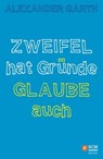 Zweifel hat Gründe – Glaube auch - Alexander Garth - 9783775172219