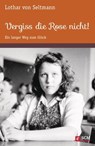Vergiss die Rose nicht! - Lothar von Seltmann - 9783775173124