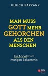 Man muss Gott mehr gehorchen als den Menschen. Ein Appell zum mutigen Bekenntnis - Ulrich Parzany - 9783775174190