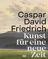 Caspar David Friedrich. Kunst für eine neue Zeit - Markus Bertsch ; Johannes Grave - 9783775757218