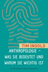 Anthropologie - was sie bedeutet und warum sie wichtig ist - Tim Ingold - 9783779506256