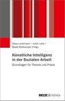 Künstliche Intelligenz in der Sozialen Arbeit: Grundlagen für Theorie und Praxis - Gesa Linnemann ; Julian Löhe ; Beate Rottkemper - 9783779985617