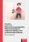Wahrnehmungsvignetten. Phänomenologisch-reflexives Denken und professionelle Haltung - Ulrike Barth ; Angelika Wiehl - 9783781525870
