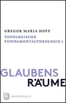 Glaubensräume - Topologische Fundamentaltheologie - Gregor Maria Hoff - 9783786732679