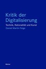 Kritik der Digitalisierung - Daniel Martin Feige - 9783787347223
