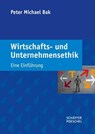 Wirtschafts- und Unternehmensethik - Peter Michael Bak - 9783791060958