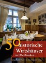50 historische Wirtshäuser in Oberfranken - Annette Faber ; Thomas Gunzelmann ; Franziska Gürtler ; Sonja Schmid - 9783791727172