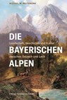 Die Bayerischen Alpen - Michael W. Weithmann - 9783791733173