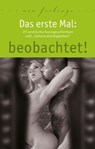 Das erste Mal: beobachtet! - Ulla Jacobsen ; Jenny Prinz ; Kassandra Dominka ; Hannah Parker ; Lisa Cohen ; Anna Bell ; Marie Sonnenfeld ; Dave Vandenberg ; Juliane Koch ; Lena Lee - 9783798604445