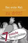7 erotische Kurzgeschichten aus: "Das erste Mal: zu dritt!" - Marie Sonnenfeld ; Sara Jonas ; Sabrina Brady ; Andreas Müller ; Dave Vandenberg ; Ulla Jacobsen ; Linda Freese - 9783798606258