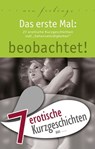 7 erotische Kurzgeschichten aus: "Das erste Mal: beobachtet!" - Hannah Parker ; Juliane Koch ; Marie Sonnenfeld ; Lisa Cohen ; Ulla Jacobsen ; Dave Vandenberg, ; Jenny Prinz - 9783798606470