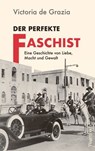 Der perfekte Faschist - Victoria de Grazia - 9783803143914