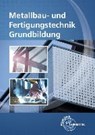 Metallbau- und Fertigungstechnik Grundbildung - BERGNER,  Oliver ; Fehrmann, Michael ; Hillebrand, Thomas ; Ignatowitz, Eckhard - 9783808512678
