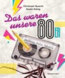Das waren unsere 80er - Christoph Quarch ; Evelin König - 9783809440116