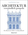 Architektur - verständlich gemacht. Die illustrierte und verständliche Baustilkunde zu Stil, Entwicklung und Geschichte der Baukunst vom antiken Griechenland bis heute. Mit Grund- und Aufrissen, Detail- und Gesamtansichten - DAVIDSON CRAGOE,  Carol - 9783809441847