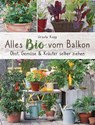 Alles Bio vom Balkon. Obst, Gemüse und Kräuter selber ziehen. - Ursula Kopp - 9783809443186
