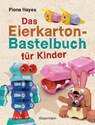 Das Eierkarton-Bastelbuch für Kinder. 51 lustige Projekte für Kinder ab 5 Jahren - Fiona Hayes - 9783809445210