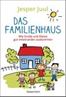 Das Familienhaus. Wie Große und Kleine gut miteinander auskommen - Jesper Juul - 9783809446248