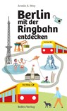Berlin mit der Ringbahn entdecken - Armin A. Woy - 9783814803210