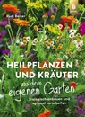 Heilpflanzen und Kräuter aus dem eigenen Garten - Rudi Beiser - 9783818623869
