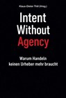 Intent Without Agency - Klaus-Dieter Thill - 9783818799335