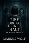 Tief unter deiner Haut – Er wird dich finden - Markus Wolf - 9783819727306