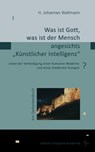 Was ist Gott, was ist der Mensch angesichts "Künstlicher Intelligenz"? - H. Johannes Wallmann - 9783819760075
