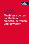 Abschlussarbeiten im Studium anleiten, betreuen und bewerten - Eva Buff Keller ; Stefan Jörissen - 9783825243456