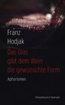 Das Glas gibt dem Wein die gewünschte Form - Franz Hodjak - 9783826079948