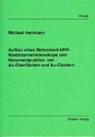 Aufbau eines Mehrzweck-UHV-Rastertunnelmikroskops und Naonomanipulation von Au-Oberflächen und Au-Clustern - HERRMANN,  Michael - 9783826515514