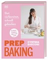 Prep Baking: gut vorbereitet, schnell gebacken - Cynthia Barcomi - 9783831045594