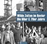 Wilde Zeiten im Revier - Die 60er & 70er Jahre - Klaus Rose ; Wilhelm Schöttler - 9783831333929