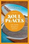 Soul Places Belgien - Die Seele Belgiens spüren - Markus Mörsdorf - 9783831738632