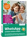 WhatsApp wirklich einfach erklärt - Die verständliche Anleitung für Android-Geräte wie Samsung, Xiaomi, Poco, Oppo, OnePlus etc. - Anja Schmid - 9783832806323